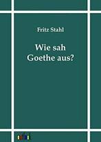 Wie sah Goethe aus.by Stahl, Fritz New   .=, Stahl, Fritz, Verzenden