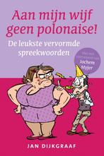 Aan mijn wijf geen polonaise 9789045314570, Livres, Jan Dijkgraaf, Verzenden