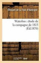 Waterloo : etude de la campagne de 1815. DAUVERGNE-E   New., DE LA TOUR D'AUVERGNE-E, Zo goed als nieuw, Verzenden