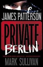 Private Berlin  Patterson, James, Sullivan, Mark  Book, Patterson, James, Sullivan, Mark, Zo goed als nieuw, Verzenden