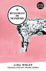 Bret Easton Ellis and the Other Dogs 9781908276643, Verzenden, Zo goed als nieuw, Lina Wolff
