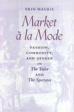 Market a la Mode: Fashion, Commodity, and Gende, MacKie,, MacKie, Erin, Verzenden