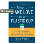 How to Make Love to a Plastic Cup 9780061859489 Greg Wolfe, Verzenden, Gelezen, Greg Wolfe