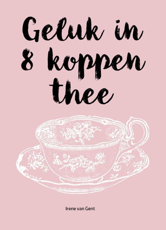 Geluk in 8 koppen thee 9789065234414 Irene van Gent, Boeken, Esoterie en Spiritualiteit, Gelezen, Verzenden