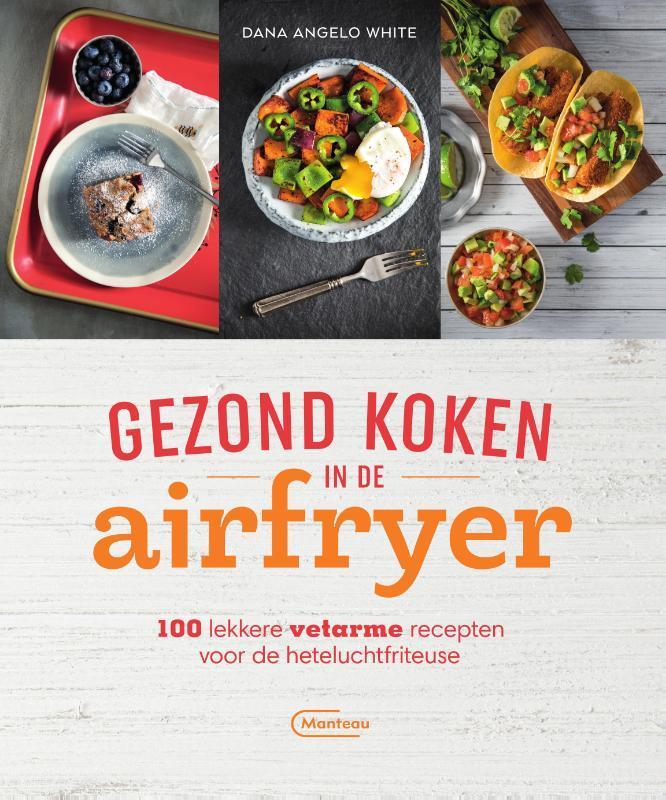 Gezond koken in de airfryer 9789022337332 Dana Angelo White, Boeken, Kookboeken, Zo goed als nieuw, Verzenden