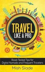 Travel Like a Pro 9781508701408 Mish Slade, Verzenden, Zo goed als nieuw, Mish Slade