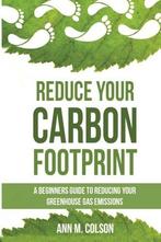 Reduce Your Carbon Footprint: A Beginners Guide To Reducing, Ann M Colson, Verzenden