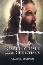 Rescuing Jesus from the Christians. Sullivan, Clayton   New., Sullivan, Clayton, Verzenden