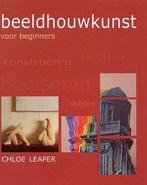 BEELDHOUWKUNST VOOR BEGINNERS 9789059470408 C. Leaper, Verzenden, Gelezen, C. Leaper