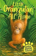 Baby Animal Friends: Little Orangutan All Alone: Book 3,, Tilda Kelly, Verzenden