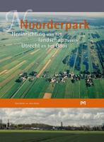 Noorderpark. Herinrichting van het landschap tussen Utrecht, Gelezen, R. de Jong, H. van der Kolk en G. Voerman, H. van Rossum