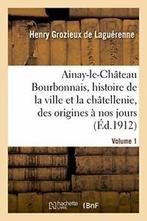 Ainay-le-Chateau en Bourbonnais. Volume 1. LAGUERENNE-H, DE LAGUERENNE-H, Verzenden