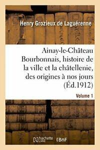 Ainay-le-Chateau en Bourbonnais. Volume 1. LAGUERENNE-H, Livres, Livres Autre, Envoi