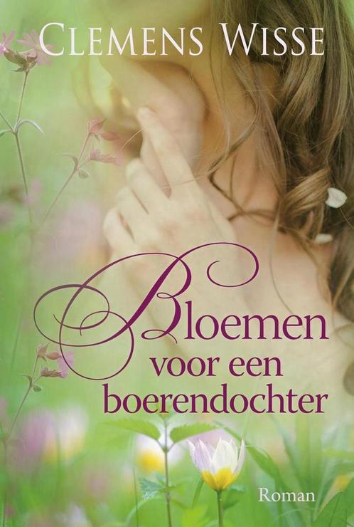 Bloemen voor een boerendochter 9789401910804 Clemens Wisse, Boeken, Streekboeken en Streekromans, Zo goed als nieuw, Verzenden
