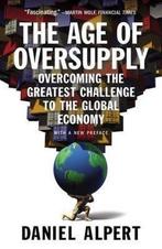 The Age of Oversupply 9781591847014 Daniel Alpert, Boeken, Verzenden, Zo goed als nieuw, Daniel Alpert