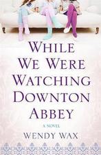 While We Were Watching Downton Abbey 9781409147855, Boeken, Gelezen, Wendy Wax, Verzenden