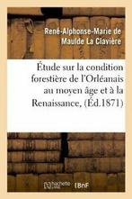 Etude sur la condition forestiere de lOrleanai. R.=, DE MAULDE LA CLAVIERE R, Verzenden