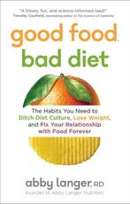 Good Food, Bad Diet: The Habits You Need to Ditch Diet, Verzenden, Abby Langer
