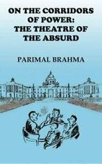 On the Corridors of Power: The Theatre of the Absurd.by, Brahma, Parimal, Verzenden