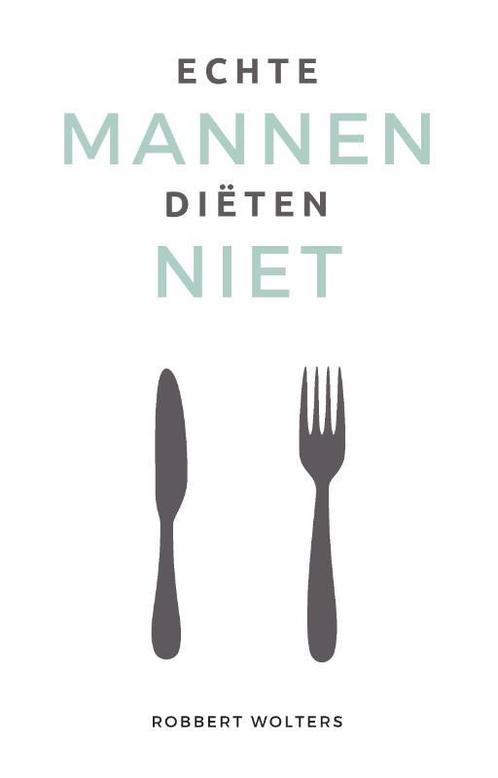 Echte mannen diëten niet 9789083227306 Robbert Wolters, Boeken, Overige Boeken, Zo goed als nieuw, Verzenden