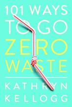 101 Ways to Go Zero Waste 9781682683316 Kathryn Kellogg, Verzenden, Kathryn Kellogg