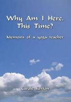 Why am I here, this time: memoirs of a yoga teacher by, Carole Kerton, Verzenden
