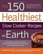 The 150 Healthiest Slow Cooker Recipes on Earth. Bowden,, Jonny Bowden, Jeannette Bessinger, Verzenden