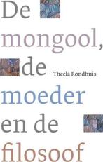De mongool, de moeder en de filosoof 9789025961657, Boeken, Thecla Rondhuis, Zo goed als nieuw, Verzenden