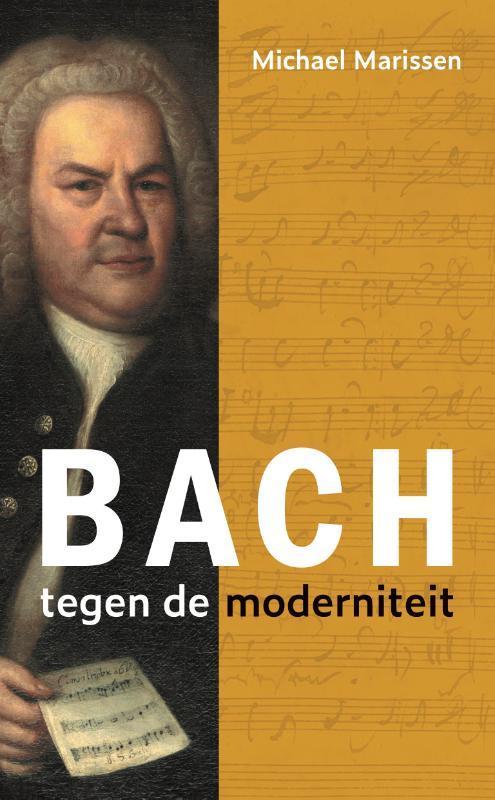 Bach tegen de moderniteit 9789051946314 Michael Marissen, Boeken, Muziek, Zo goed als nieuw, Verzenden