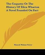 The Coquette Or The History Of Eliza Wharton A Nove...  Book, Hannah Webster Foster, Zo goed als nieuw, Verzenden