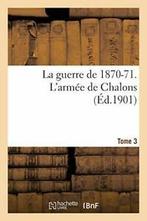 La guerre de 1870-71. Larmee de Chalons Tome 3. AUTEUR, Livres, SANS AUTEUR, Verzenden