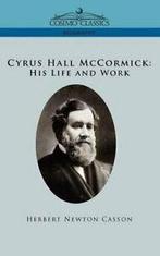Cyrus Hall McCormick His Life and Work. Casson, Newton, Casson, Herbert Newton, Zo goed als nieuw, Verzenden