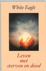 Leven met sterven en dood 9789020283143 White Eagle, Verzenden, Zo goed als nieuw, White Eagle