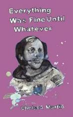 Everything Was Fine Until Whatever 9781892061355, Boeken, Verzenden, Zo goed als nieuw, Chelsea Martin