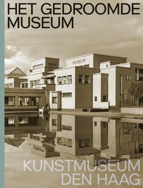 Het gedroomde museum. Kunstmuseum Den Haag 9789462086265, Boeken, Kunst en Cultuur | Architectuur, Zo goed als nieuw, Verzenden