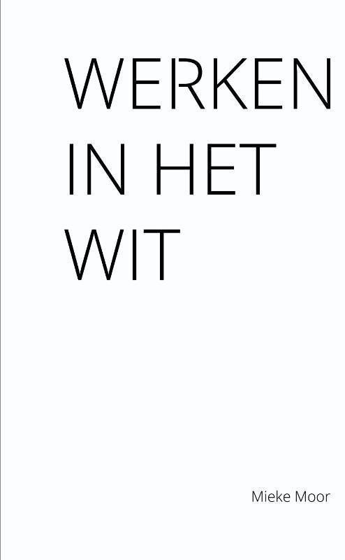 Werken in het wit 9789086841585 Mieke Moor, Boeken, Filosofie, Gelezen, Verzenden
